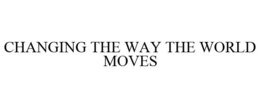 CHANGING THE WAY THE WORLD MOVES trademark