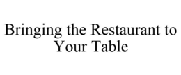 BRINGING THE RESTAURANT TO YOUR TABLE trademark