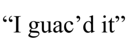 "I GUAC'D IT" trademark