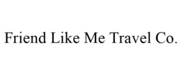 FRIEND LIKE ME TRAVEL CO. trademark