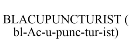 BLACUPUNCTURIST ( BL-AC-U-PUNC-TUR-IST) trademark