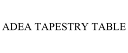 ADEA TAPESTRY TABLE trademark