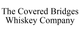 THE COVERED BRIDGES WHISKEY COMPANY trademark