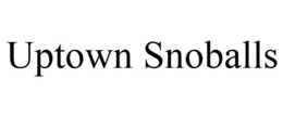 UPTOWN SNOBALLS trademark