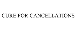 CURE FOR CANCELLATIONS trademark