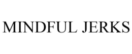 MINDFUL JERKS trademark