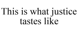 THIS IS WHAT JUSTICE TASTES LIKE trademark