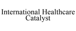 INTERNATIONAL HEALTHCARE CATALYST trademark