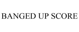 BANGED UP SCORE trademark