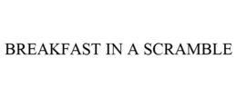 BREAKFAST IN A SCRAMBLE trademark