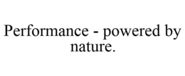 PERFORMANCE - POWERED BY NATURE. trademark