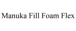MANUKA FILL FOAM FLEX trademark