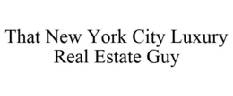 THAT NEW YORK CITY LUXURY REAL ESTATE GUY trademark