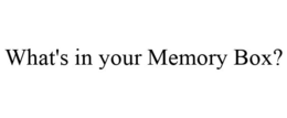 WHAT'S IN YOUR MEMORY BOX? trademark