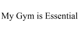 MY GYM IS ESSENTIAL trademark