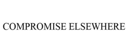 COMPROMISE ELSEWHERE trademark