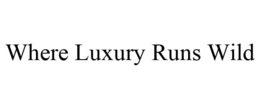 WHERE LUXURY RUNS WILD trademark