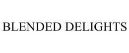 BLENDED DELIGHTS trademark