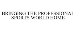 BRINGING THE PROFESSIONAL SPORTS WORLD HOME trademark
