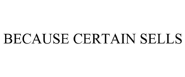 BECAUSE CERTAIN SELLS trademark