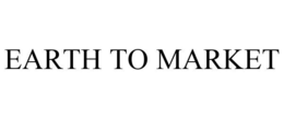 EARTH TO MARKET trademark