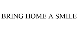 BRING HOME A SMILE trademark