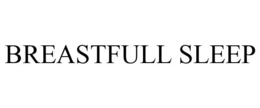 BREASTFULL SLEEP trademark