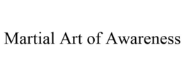 MARTIAL ART OF AWARENESS trademark