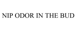 NIP ODOR IN THE BUD trademark