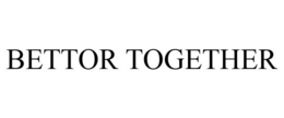 BETTOR TOGETHER trademark