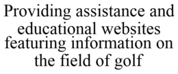 PROVIDING ASSISTANCE AND EDUCATIONAL WEBSITES FEATURING INFORMATION ON THE FIELD OF GOLF trademark
