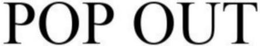 POP OUT trademark
