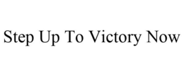 STEP UP TO VICTORY NOW trademark