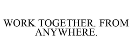 WORK TOGETHER. FROM ANYWHERE. trademark
