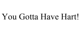 YOU GOTTA HAVE HART! trademark