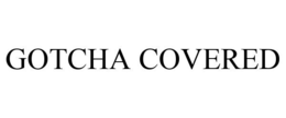 GOTCHA COVERED trademark