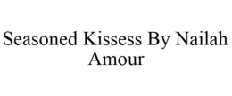 SEASONED KISSESS BY NAILAH AMOUR trademark