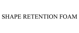 SHAPE RETENTION FOAM trademark