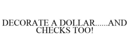 DECORATE A DOLLAR......AND CHECKS TOO! trademark