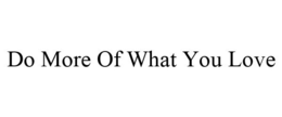DO MORE OF WHAT YOU LOVE trademark