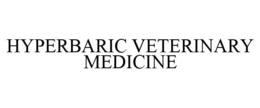HYPERBARIC VETERINARY MEDICINE trademark