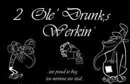 2 OLE' DRUNK,S WERKIN' TOO PROUD TO BEG, ...TOO NERVIOUS TOO STEAL... XXX trademark