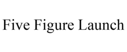 FIVE FIGURE LAUNCH trademark