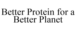 BETTER PROTEIN FOR A BETTER PLANET trademark