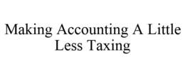 MAKING ACCOUNTING A LITTLE LESS TAXING trademark