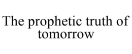 THE PROPHETIC TRUTH OF TOMORROW trademark