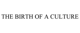 THE BIRTH OF A CULTURE trademark