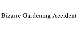 BIZARRE GARDENING ACCIDENT trademark