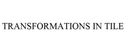 TRANSFORMATIONS IN TILE trademark