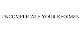 UNCOMPLICATE YOUR REGIMEN trademark